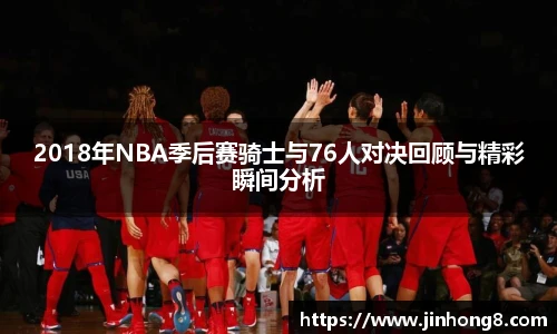 LEJING.COM2018年NBA季后赛骑士与76人对决回顾与精彩瞬间分析