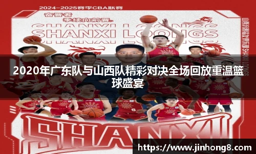 LEJING.COM2020年广东队与山西队精彩对决全场回放重温篮球盛宴